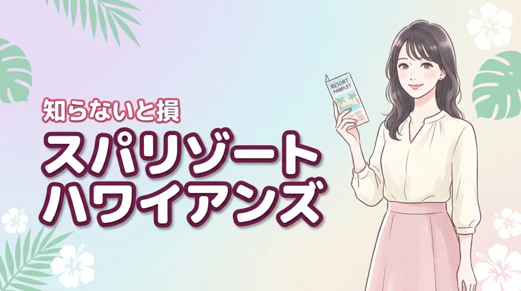 【2025最新】スパリゾートハワイアンズのホテル比較！4つの違いを徹底解説