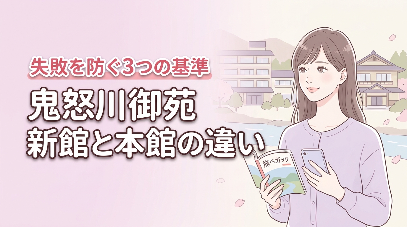 鬼怒川御苑の新館と本館の違いを比較！失敗を防ぐ3つの基準と最新の変更点