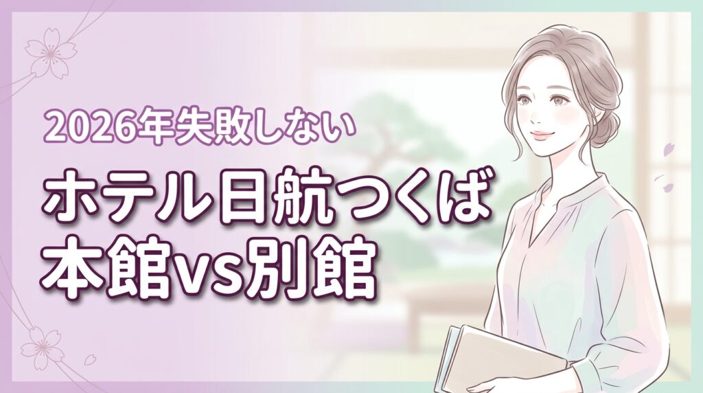 宿泊前にチェック！ホテル日航つくばの本館と別館の違いと後悔しない選び方