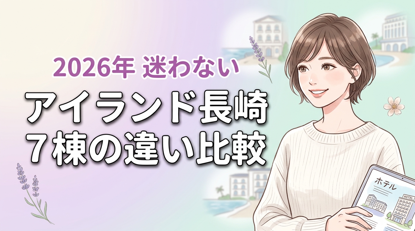 アイランド長崎のホテル7棟の違いを比較！子連れもペットも迷わない選び方