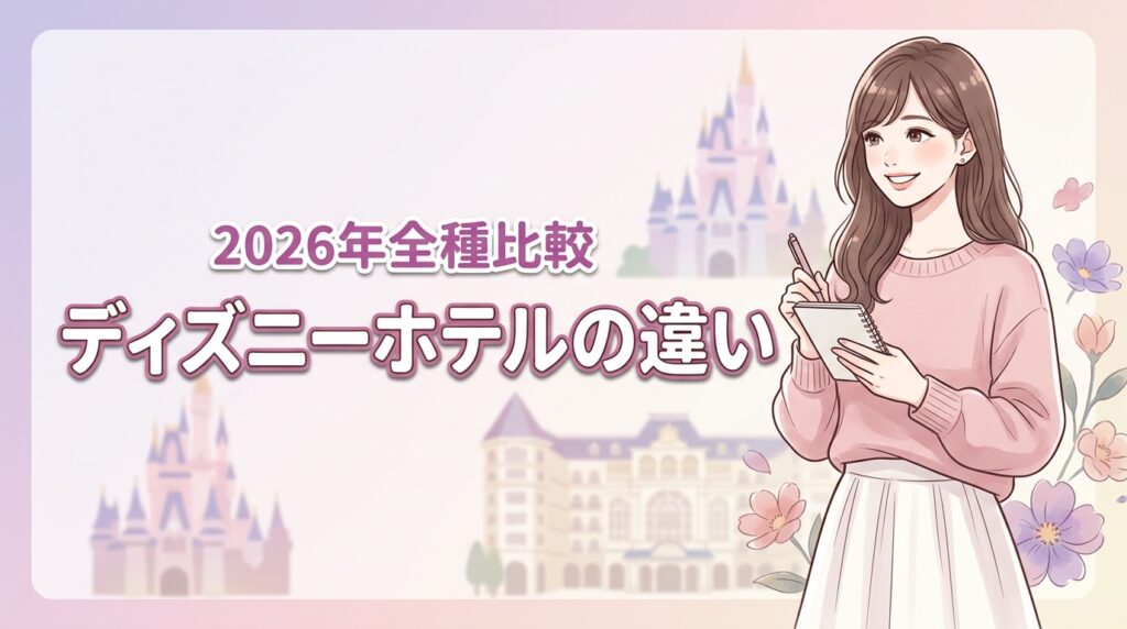 ディズニーホテルの種類は何が違う？予算や目的に合う選び方と特典の差を解説