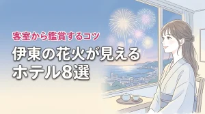 【伊東で花火が見えるホテルおすすめ8選】客室から鑑賞するコツと失敗しない選び方