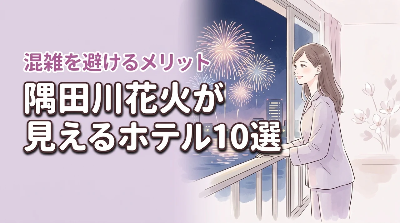 隅田川花火が見えるホテルおすすめ10選!混雑を避けて鑑賞するメリットを公開