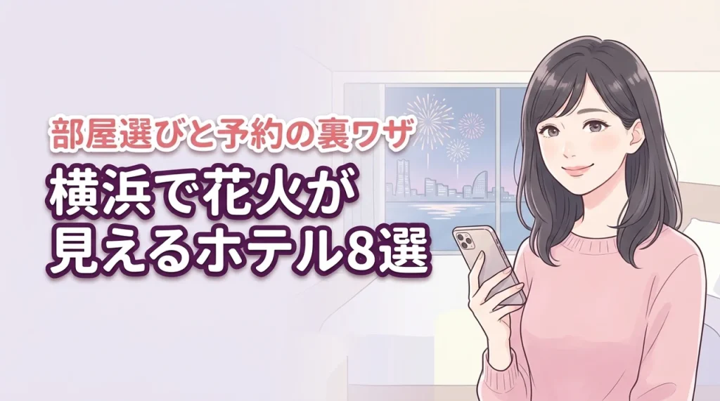 【厳選】横浜で花火が見えるホテル8選！失敗しない部屋選びと予約の裏ワザ