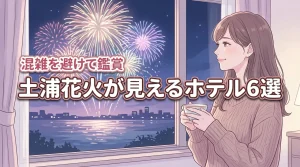 土浦花火が見えるホテルおすすめ6選!混雑を避けて鑑賞できる宿泊予約のコツ