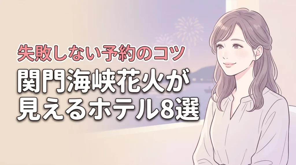 関門海峡花火が見えるホテルおすすめ8選！予約のコツと失敗しない選び方