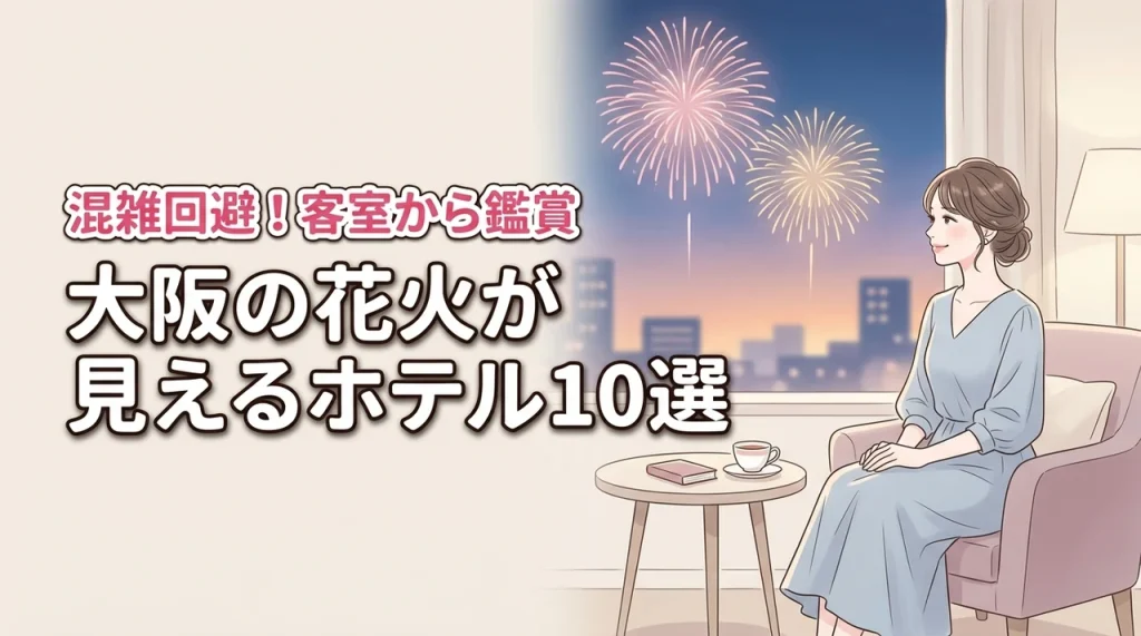 大阪の花火が見えるホテル10選！混雑を避けて客室から鑑賞するコツ