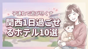 関西で1日過ごせるホテル10選！子連れで館内を遊び尽くすための厳選ガイド