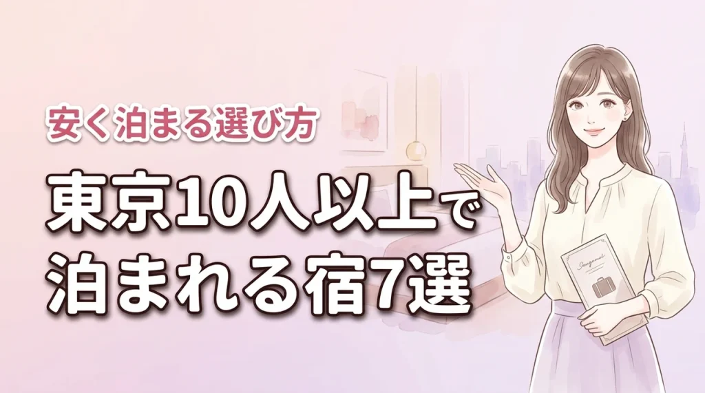 東京で10人以上で泊まれる宿おすすめ7選！安い費用で楽しむ選び方のコツ