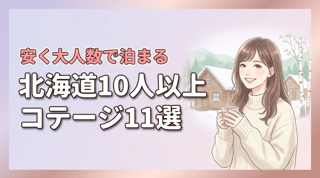 【コスパ最強】北海道で10人以上で泊まれるコテージ11選！安く大人数で泊まるコツ