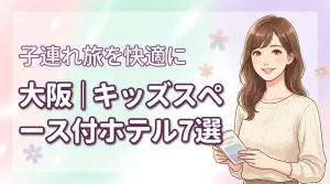 大阪でキッズスペースがすごいホテルおすすめ7選！子連れ旅行を快適にする選び方