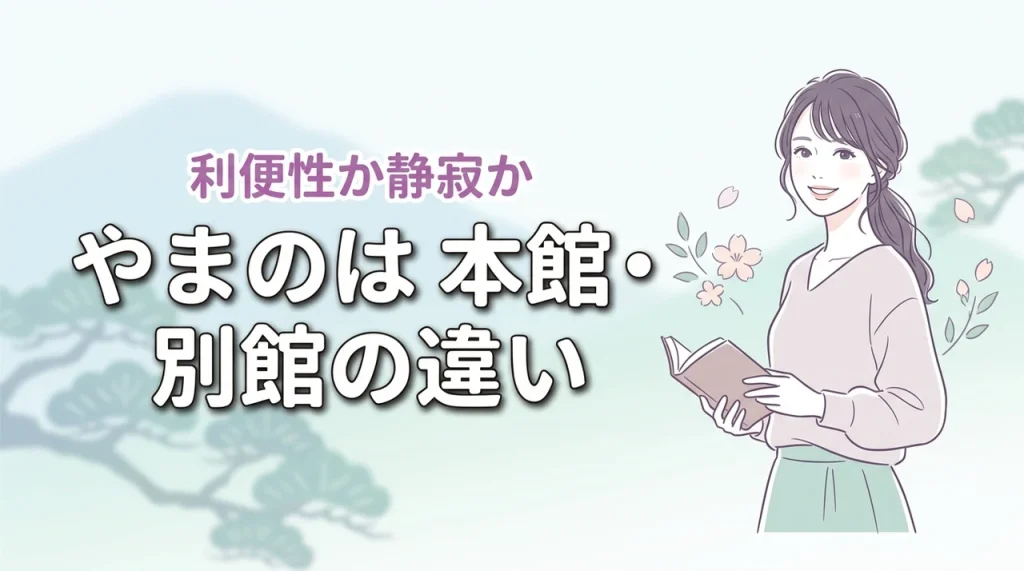 【やまのはの本館と別館の違い】利便性か静寂か？旅の目的に合う館の正解はこれ